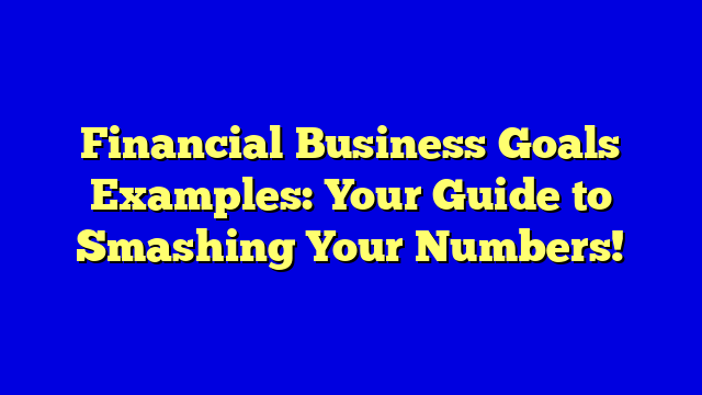 Financial Business Goals Examples: Your Guide to Smashing Your Numbers!