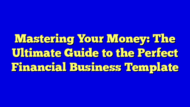 Mastering Your Money: The Ultimate Guide to the Perfect Financial Business Template