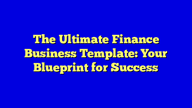 The Ultimate Finance Business Template: Your Blueprint for Success
