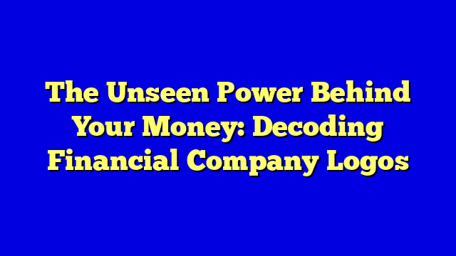 The Unseen Power Behind Your Money: Decoding Financial Company Logos