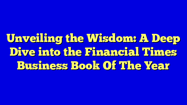 Unveiling the Wisdom: A Deep Dive into the Financial Times Business Book Of The Year