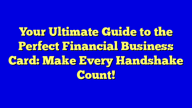 Your Ultimate Guide to the Perfect Financial Business Card: Make Every Handshake Count!